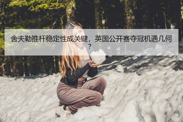 舍夫勒推杆稳定性成关键，英国公开赛夺冠机遇几何？